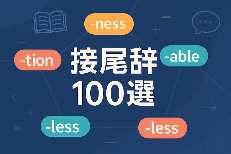 英語でよく使われる接尾辞100選|意味・例単語つき一覧