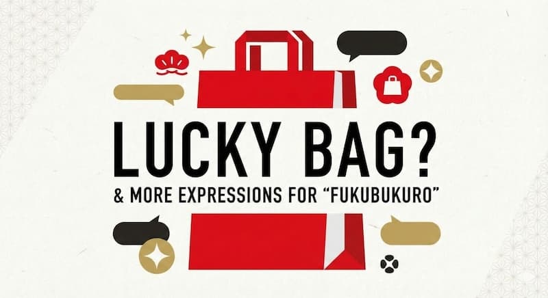 「福袋」は英語で?Lucky Bagだけじゃない表現や外国人に説明するフレーズを徹底解説
